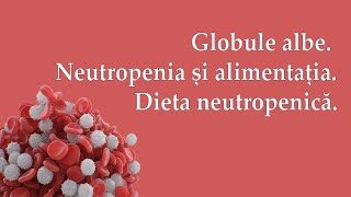 Globule albe Neutropenia și alimentația Dieta neutropenică [upl. by Horner]