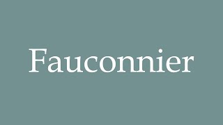 How to Pronounce Fauconnier Falconer Correctly in French [upl. by Nats]