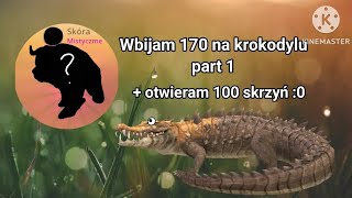 Wbijam 170 na krokodylu part 1  otwieram 100 skrzyń [upl. by Camfort]