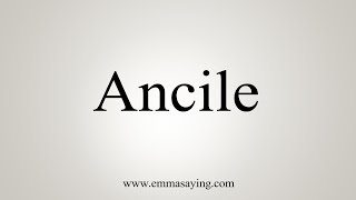 How To Say Ancile [upl. by Gulgee180]