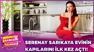 Yaşadığı evi hep merak edilen oyuncu Serenay Sarıkaya evinin kapılarını açtı  AramızdaKalmasın [upl. by Ahsata]