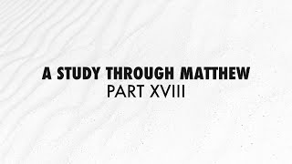 A Study Through Matthew pt 18 Learning From Jesus SERVICE [upl. by Ahsinyd]