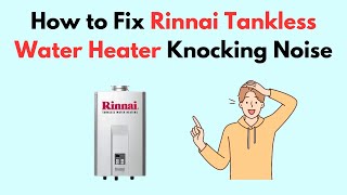 How to Fix Rinnai Tankless Water Heater Knocking Noise [upl. by Rosane]