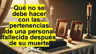 Qué no se debe hacer con las pertenencias de una persona fallecida después de su muerte [upl. by Ahsilet]