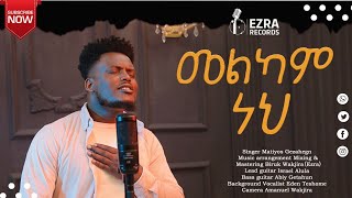 quotመልካም ነህquotNew Ethiopian Gospel Song By Singer Matiyos Gezahegn Music arrangement Biruk WakjiraEzra [upl. by Sevart]