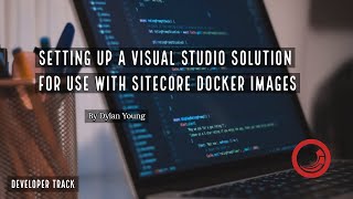 👨‍🔧 Sitecore Docker Training  Setup a Visual Studio Solution [upl. by Kera11]