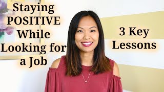 Staying Positive While Looking for a Job  3 Key Lessons [upl. by Airemaj]