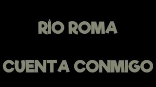 Río Roma  Cuenta Conmigo lyric video  letra [upl. by Ayaet]