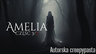 Amelia  Część III  Autorska Creepypasta  lektor Uniwersum HorrorTales [upl. by Ahsrat]