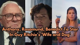 Anthony Hopkins Rosamund Pike Benedict Cumberbatch To Star In Guy Ritchies Wife and Dog [upl. by Fabyola]