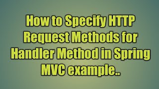 11Specifying HTTP Request Methods for Handler Method in Spring MVC [upl. by Lombardy]