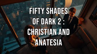 Fifty Shades of Dark 2  Christian and Anatesia  Ai Story [upl. by Einahpet]