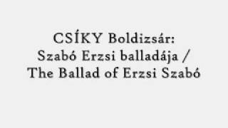 CSÍKY Boldizsár Szabó Erzsi balladája  The Ballad of Erzsi Szabó [upl. by Nnyrat473]