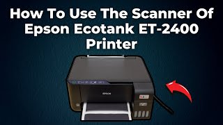 How To Use The Scanner Of Epson Ecotank ET2400 Printer Step By Step [upl. by Anertal]