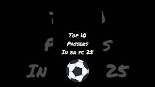 My Top 10 Passers in Ea Fc 25 [upl. by Llertal]