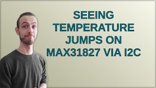 Electronics Seeing temperature jumps on MAX31827 via I2C [upl. by Yesmar]