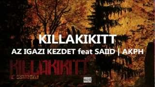 KILLAKIKITT  AZ IGAZI KEZDET feat SAIID  AKPH [upl. by Aronal]