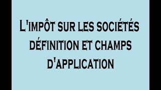 IS Limpôt sur les Sociétés  Définition et Champs dapplication DARIJA [upl. by Tiffanle957]