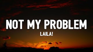 Laila  Not My Problem Lyrics  quotNot my problem thats just not my problemquot [upl. by Kooima]