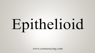 How To Say Epithelioid [upl. by Wren]