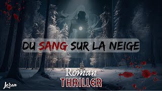 Livre Audio THRILLERComplet  Du Sang sur la Neige  Conté par Joran [upl. by Haslam]