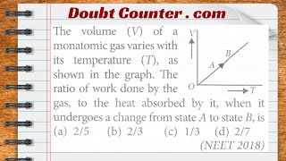 The volume of a monatomic gas varies with its temperature as shown in the graph The ratio of work [upl. by Veriee499]