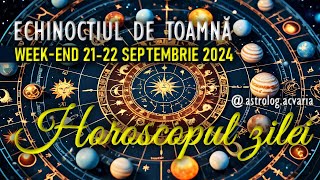 ECHINOCTIU ⚖ WEEKEND 2122 SEPTEMBRIE 2024 ☀♍➡♎ HOROSCOPUL ZILEI cu astrolog Acvaria [upl. by Now]