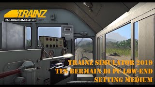 TRAINZ SIMULATOR 2019 TES BERMAIN PADA SETTING MEDIUM MENGGUNAKAN PC LOWEND 1 [upl. by Ailina]