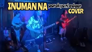 INUMAN NA parokyaniedgarCOVER [upl. by Coreen]