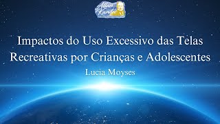 Impactos do Uso Excessivo das Telas Recreativas por Crianças e Adolescentes  Lucia Moyses [upl. by Eillib]