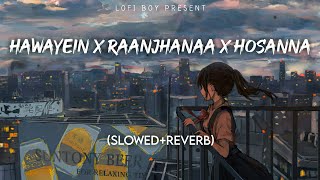 Hawayein x Raanjhanaa x HosannaSlowed Reverb Arijit SinghLofi Boy [upl. by Dnomyar]