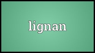 Lignan Meaning [upl. by Ylelhsa]