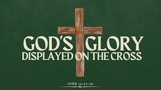 John 122736  God’s Glory Displayed on the Cross  September 29 2024 [upl. by Hungarian]