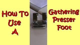 How To Use A Gathering Presser Foot [upl. by Norahc]