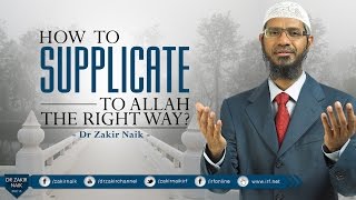 HOW TO SUPPLICATE TO ALLAH THE RIGHT WAY RIGHT WAY BY DR ZAKIR NAIK [upl. by Ainslie]