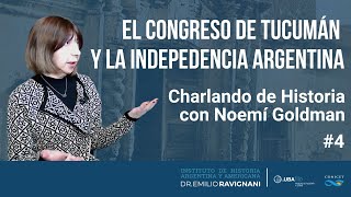 El Congreso de Tucumán y la Independencia Argentina Charlando de Historia 4 con Noemí Goldman [upl. by Lara]