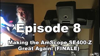 8  Making the AmScope SE400Z Great Again FINALE [upl. by Borek]