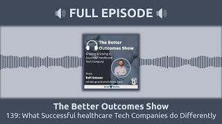 139 What Successful healthcare Tech Companies do Differently  The Better Outcomes Show [upl. by Volny]