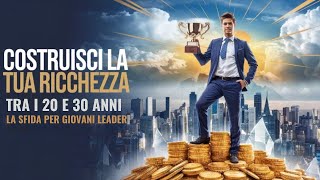 quotCostruisci la tua Ricchezza tra i 20 e i 30 Anni 🏆 – La Sfida per Giovani Leaderquot [upl. by Vanessa]