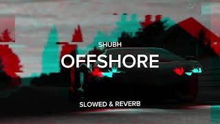 OFFSHORE SLOWED amp REVERB SHUBH SONG [upl. by Kennedy]