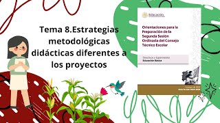 Tema 8 Estrategias metodológicas didácticas diferentes a los proyectos Consejo Técnico Escolar [upl. by Nodnarb]