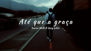 Tauren Wells ft Gary LeVox  Until Grace tradução [upl. by Arah]