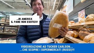 VIDEOREAZIONE A TUCKER CARLSON CHE SCOPRE I SUPERMERCATI RUSSI [upl. by Fidelia185]