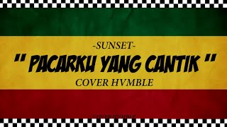 Pacarku Yang Cantik  Sunset  REGGAE COVER HVMBLE [upl. by Culver119]