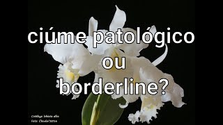 Ciúme Patológico e Borderline Entenda a diferença [upl. by Orvan]