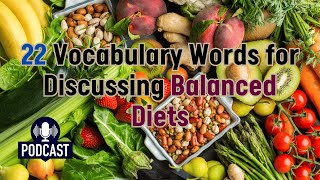 Podcast 22 Vocabulary Words for Discussing Balanced Diets [upl. by Enerehs104]