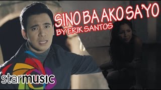 Sino Ba Ako Sa’yo  Erik Santos Music Video [upl. by Wilburt]