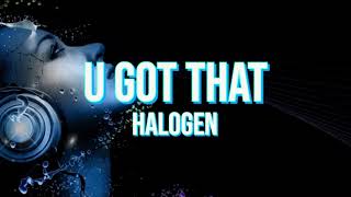 U Got That  Halogen Lyrics [upl. by Ylrebmic]