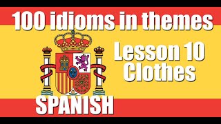 100 Idioms in themes Spanish idioms Part 10 Clothes [upl. by Fesuoy593]