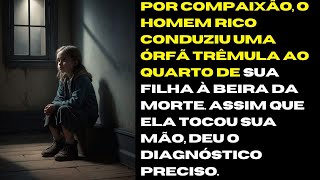 Em um gesto de compaixão o milionário levou a órfã ao lado de sua filha em seus últimos momentos [upl. by Daley307]